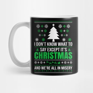 I don't know what to say  Except It's Christmas and we are all in misery Mug